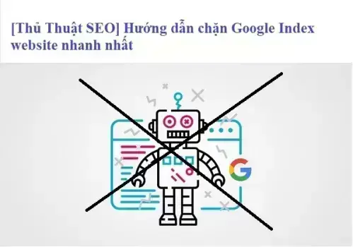 [Thủ Thuật SEO] Hướng dẫn chặn Google Index website nhanh nhất