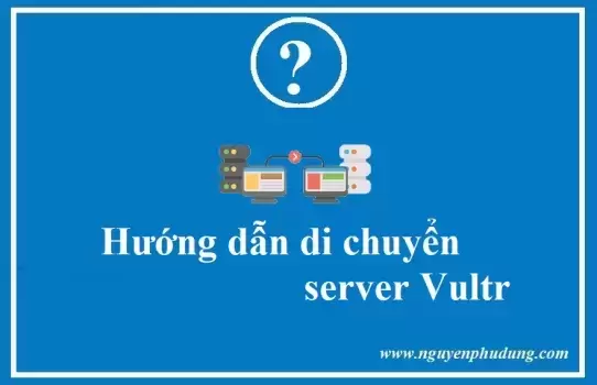 hướng dẫn di chuyển server vultr nhanh chóng