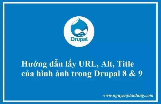 Hướng dẫn lấy URL, title, alt hình ảnh trong Drupal 8 và 9