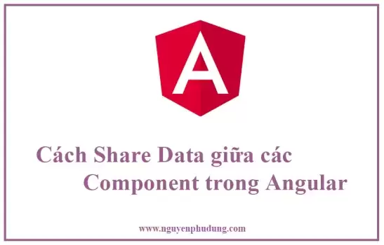 Cách Chia Sẻ Dữ Liệu Giữa Các Component trong Angular