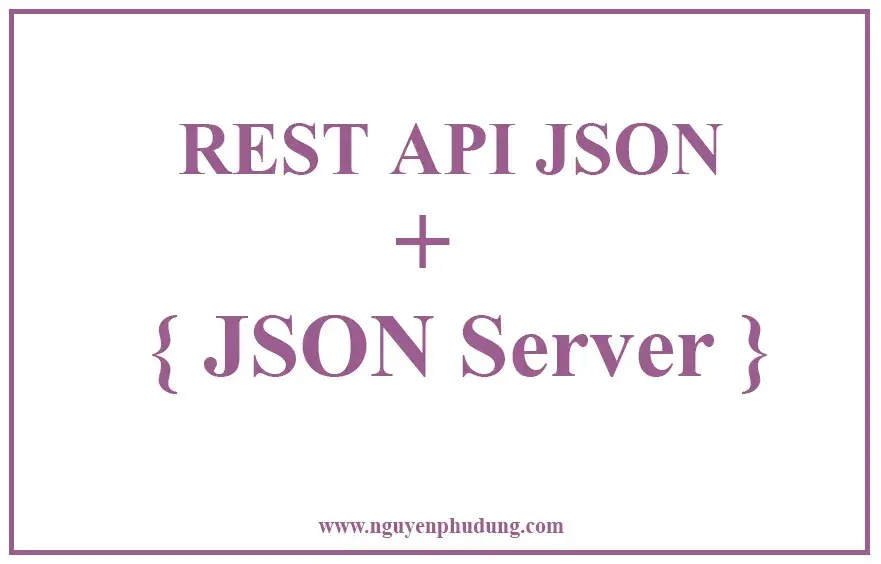 Tạo nhanh REST API Webservice với JSON Server