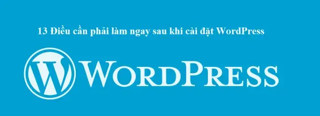 13 Điều cần phải làm ngay sau khi cài đặt WordPress