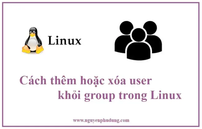 Cách thêm hoặc xóa user khỏi group trong Linux