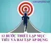 [Kỹ Năng Sống] 12 BƯỚC THIẾT LẬP MỤC TIÊU VÀ BÀI TẬP ÁP DỤNG
