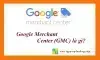 Google Merchant Center (GMC) là gì